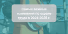 Какие приняты изменения в ведении официальной отчетности на 2025 год по охране труда за 2024 г.