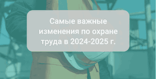 Какие приняты изменения в ведении официальной отчетности на 2025 год по охране труда за 2024 г.